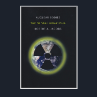 Book cover - Nuclear bodies. The Global Hibakusha by Robert A. Jacobs