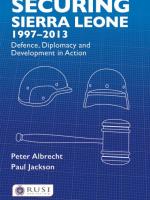 Securing Sierra Leone, 1997–2013 Defence, Diplomacy and Development in Action